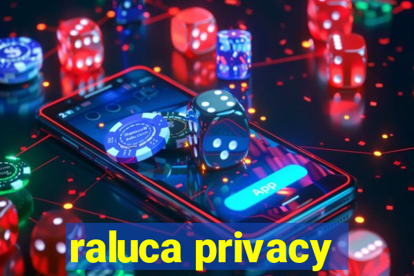 raluca privacy